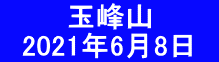   　   玉峰山 　2021年6月8日　